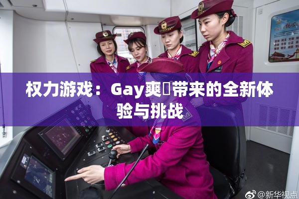 权力游戏：Gay爽擼带来的全新体验与挑战
