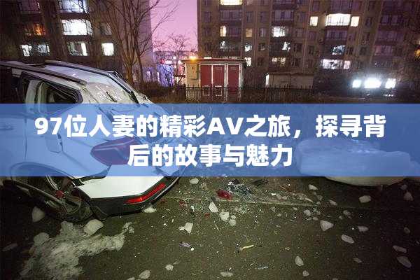 97位人妻的精彩AV之旅，探寻背后的故事与魅力
