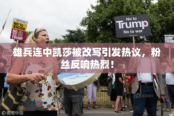 雄兵连中凯莎被改写引发热议，粉丝反响热烈！