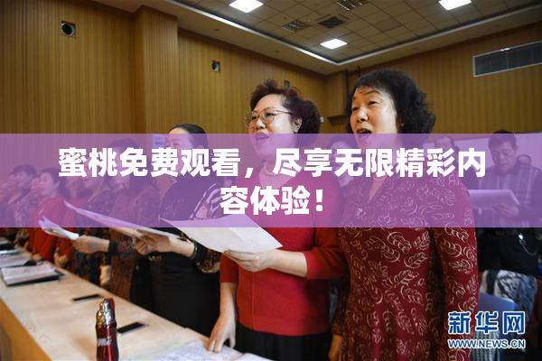蜜桃免费观看，尽享无限精彩内容体验！