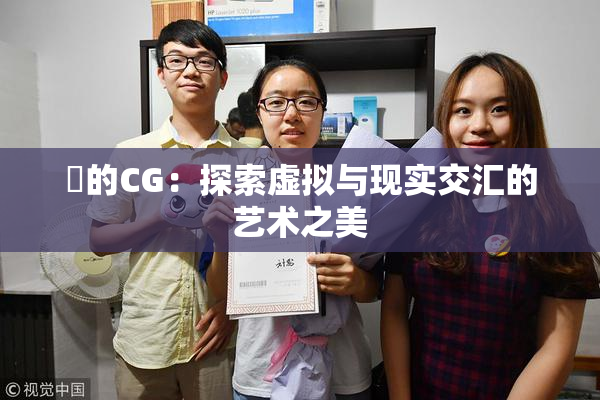 暃的CG：探索虚拟与现实交汇的艺术之美