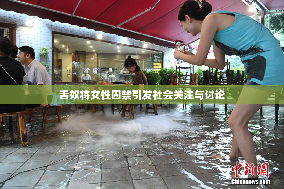 舌奴将女性囚禁引发社会关注与讨论
