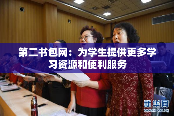 第二书包网：为学生提供更多学习资源和便利服务