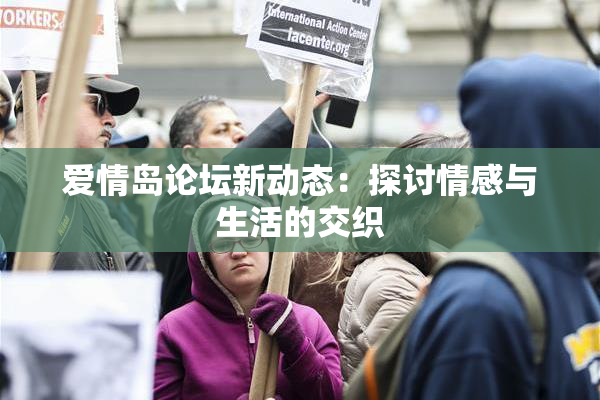 爱情岛论坛新动态：探讨情感与生活的交织