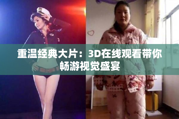 重温经典大片：3D在线观看带你畅游视觉盛宴