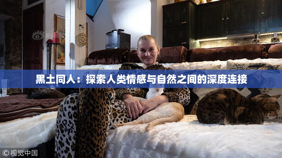 黑土同人：探索人类情感与自然之间的深度连接