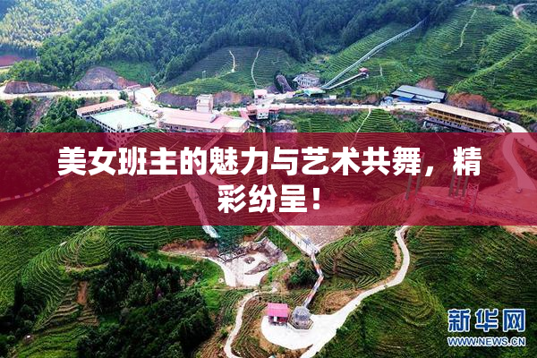 美女班主的魅力与艺术共舞，精彩纷呈！