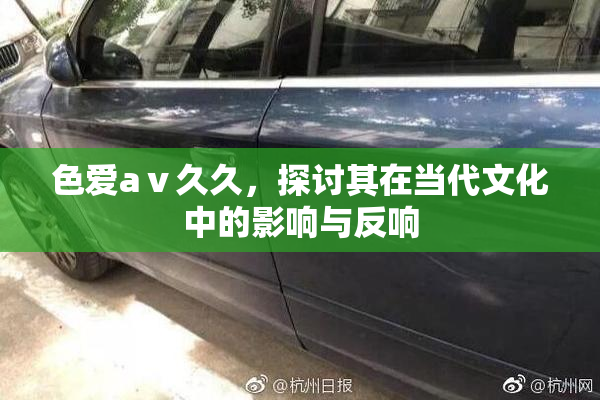 色爱aⅴ久久，探讨其在当代文化中的影响与反响