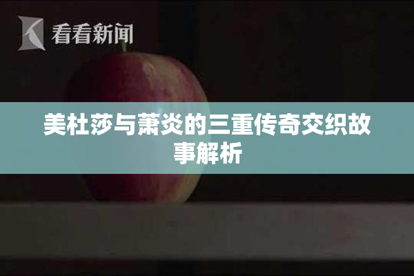 美杜莎与萧炎的三重传奇交织故事解析