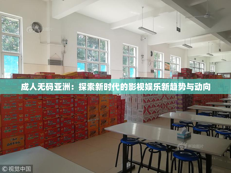 成人无码亚洲：探索新时代的影视娱乐新趋势与动向