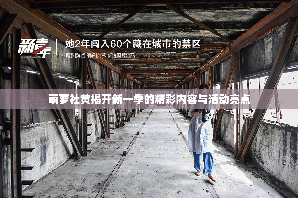 萌萝社黄揭开新一季的精彩内容与活动亮点
