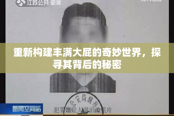 重新构建丰满大屁的奇妙世界，探寻其背后的秘密