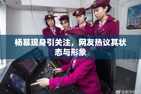 杨幂现身引关注，网友热议其状态与形象