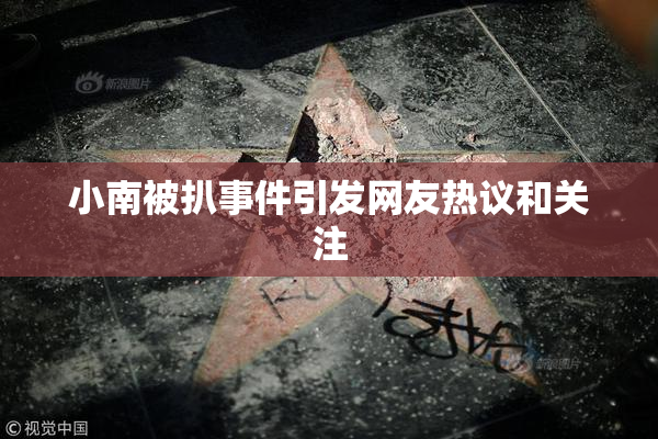 小南被扒事件引发网友热议和关注