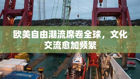 欧美自由潮流席卷全球，文化交流愈加频繁
