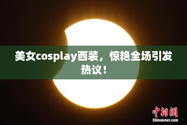 美女cosplay西装，惊艳全场引发热议！