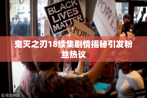 鬼灭之刃18续集剧情揭秘引发粉丝热议