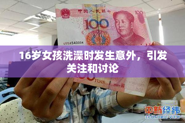 16岁女孩洗澡时发生意外，引发关注和讨论