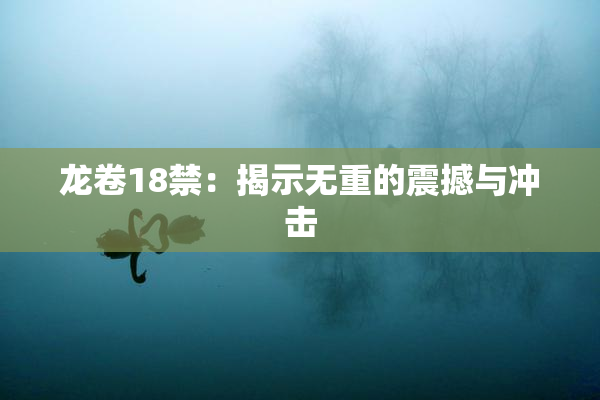 龙卷18禁：揭示无重的震撼与冲击