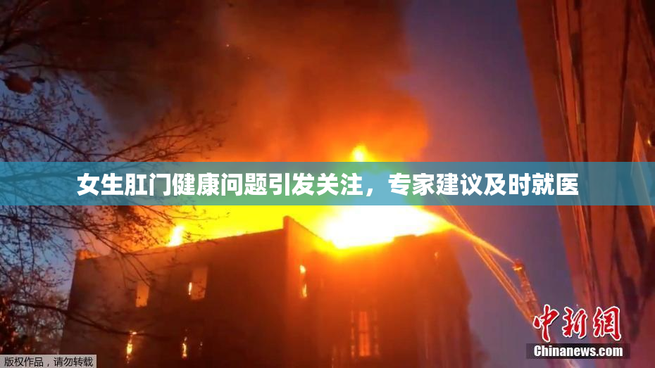 女生肛门健康问题引发关注，专家建议及时就医