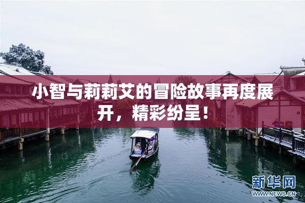 小智与莉莉艾的冒险故事再度展开，精彩纷呈！
