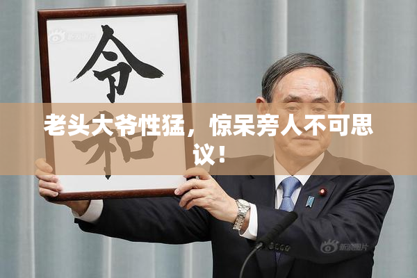 老头大爷性猛，惊呆旁人不可思议！