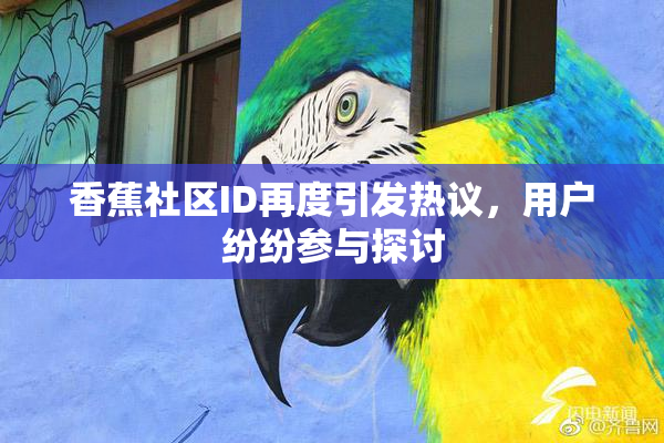 香蕉社区ID再度引发热议，用户纷纷参与探讨