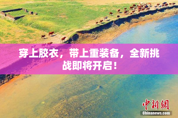 穿上胶衣，带上重装备，全新挑战即将开启！