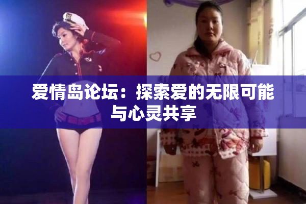爱情岛论坛：探索爱的无限可能与心灵共享