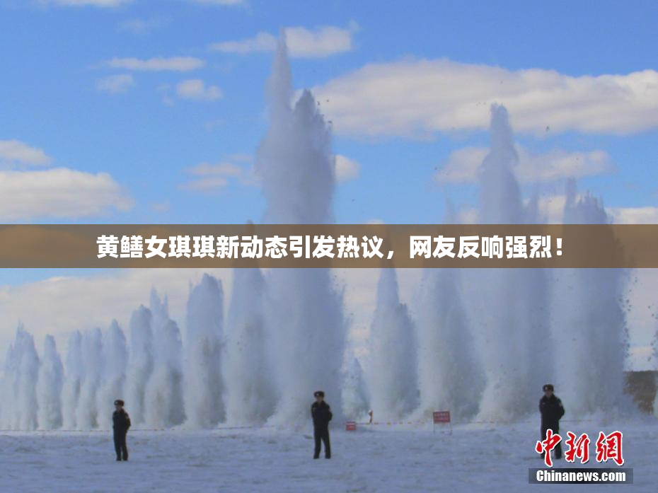 黄鳝女琪琪新动态引发热议，网友反响强烈！