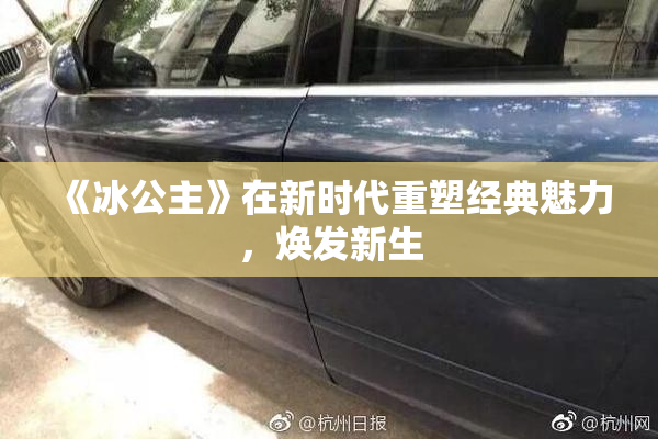 《冰公主》在新时代重塑经典魅力，焕发新生