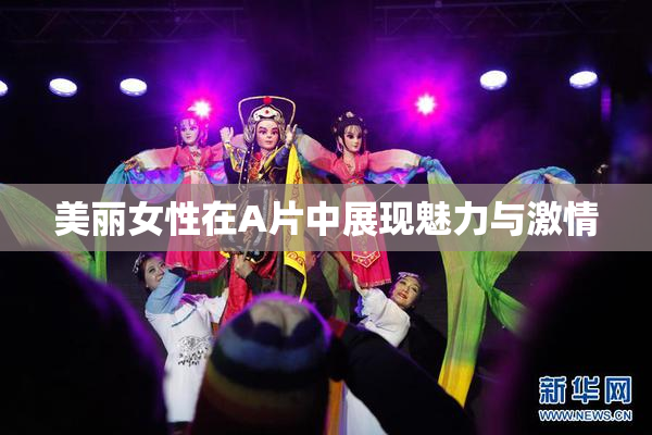 美丽女性在A片中展现魅力与激情