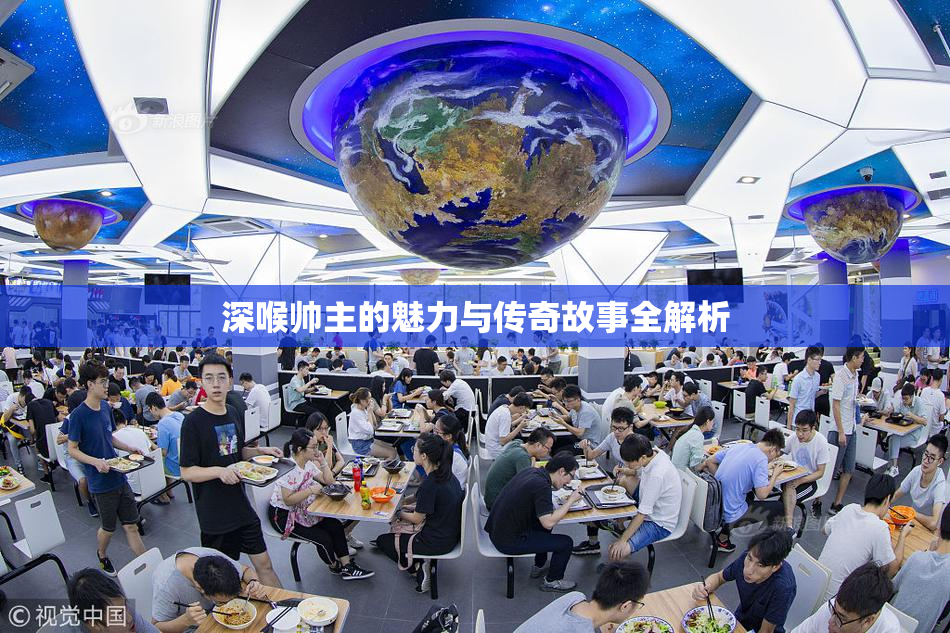 深喉帅主的魅力与传奇故事全解析