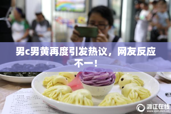 男c男黄再度引发热议，网友反应不一！