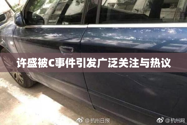 许盛被C事件引发广泛关注与热议