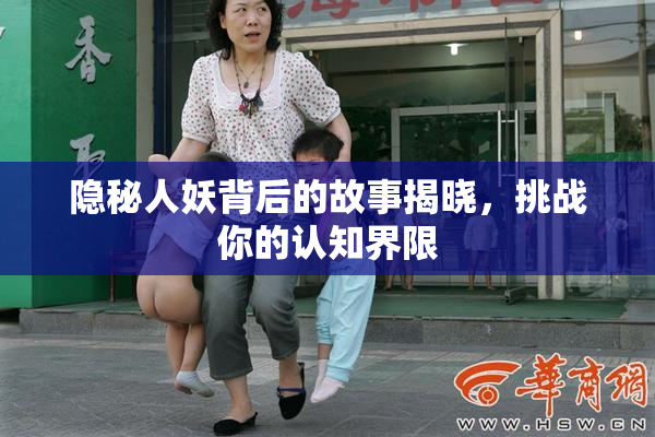 隐秘人妖背后的故事揭晓，挑战你的认知界限