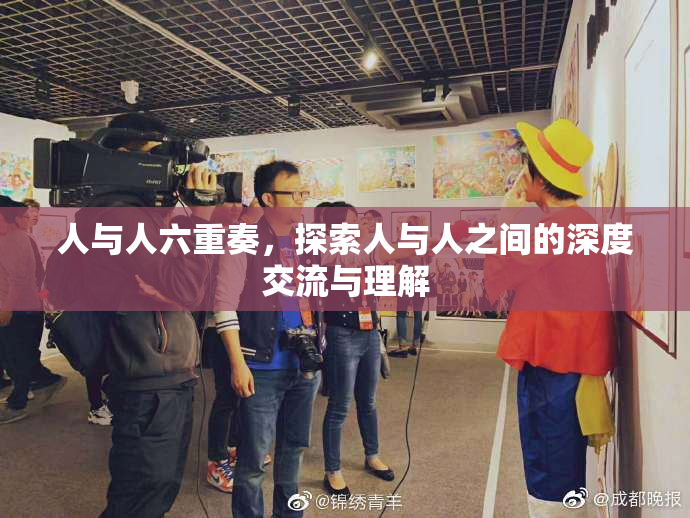 人与人六重奏，探索人与人之间的深度交流与理解