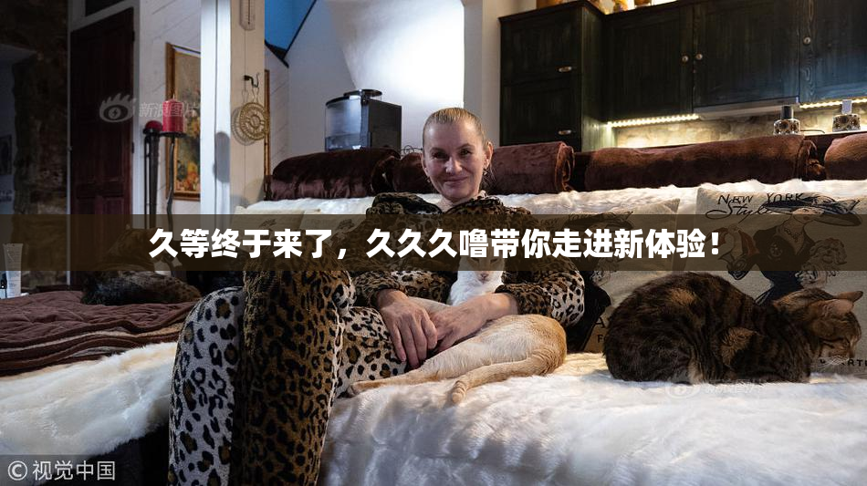 久等终于来了，久久久噜带你走进新体验！