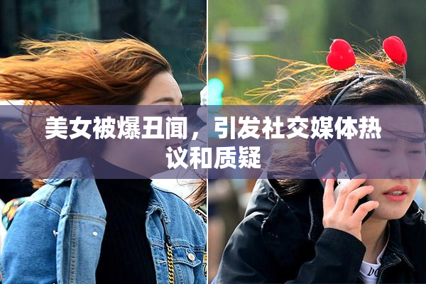 美女被爆丑闻，引发社交媒体热议和质疑