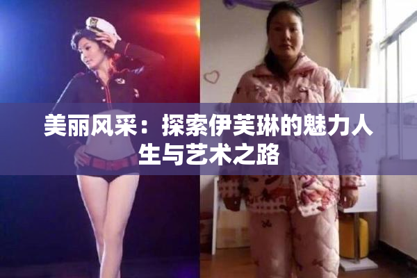 美丽风采：探索伊芙琳的魅力人生与艺术之路
