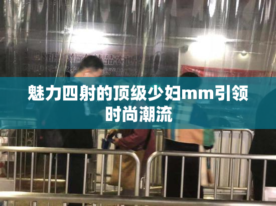 魅力四射的顶级少妇mm引领时尚潮流