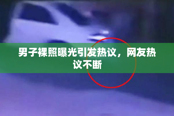 男子裸照曝光引发热议，网友热议不断