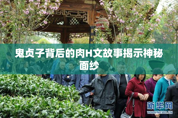 鬼贞子背后的肉H文故事揭示神秘面纱