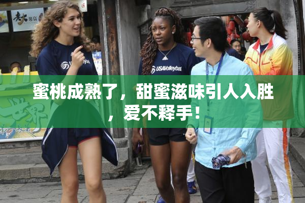 蜜桃成熟了，甜蜜滋味引人入胜，爱不释手！