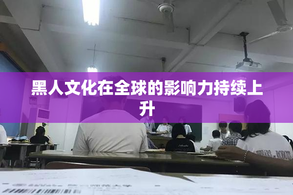 黑人文化在全球的影响力持续上升