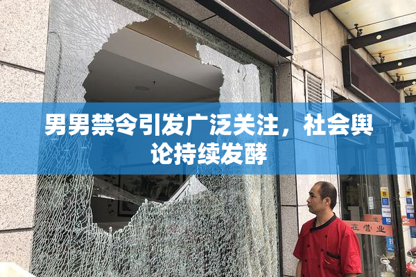 男男禁令引发广泛关注，社会舆论持续发酵