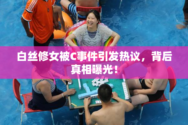 白丝修女被C事件引发热议，背后真相曝光！
