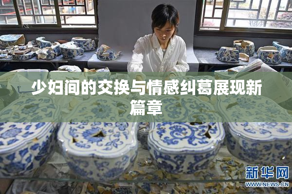 少妇间的交换与情感纠葛展现新篇章