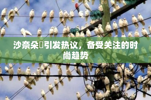 沙奈朵祼引发热议，备受关注的时尚趋势