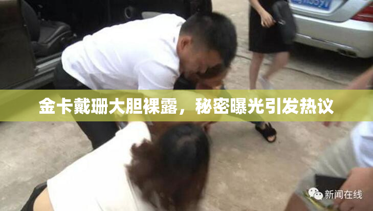 金卡戴珊大胆裸露，秘密曝光引发热议
